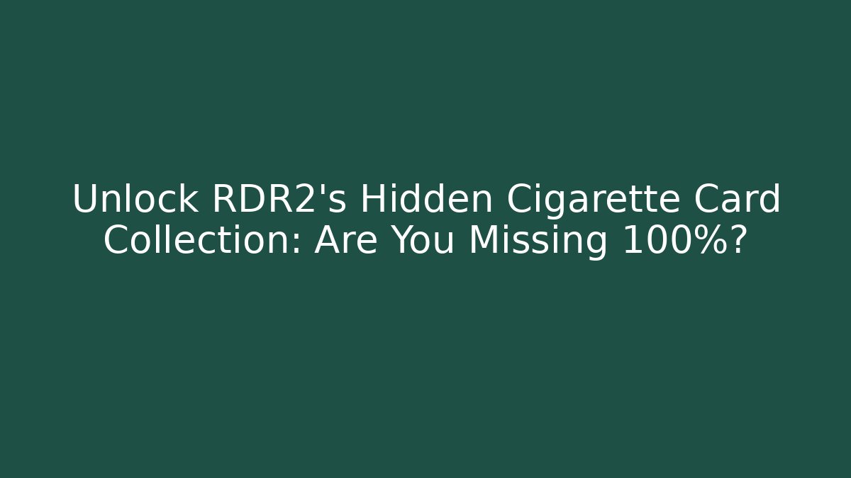 Unlock RDR2's Hidden Cigarette Card Collection: Are You Missing 100%?