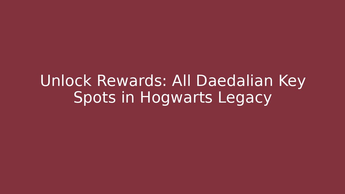 Unlock Rewards: All Daedalian Key Spots in Hogwarts Legacy