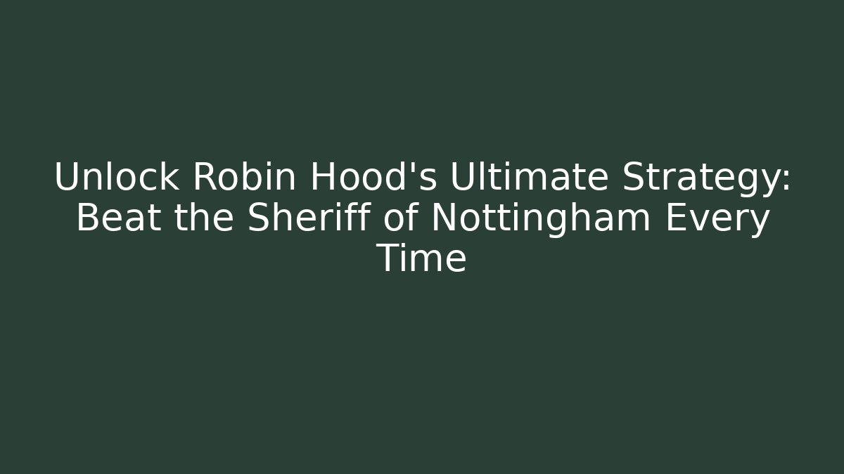 Unlock Robin Hood's Ultimate Strategy: Beat the Sheriff of Nottingham Every Time