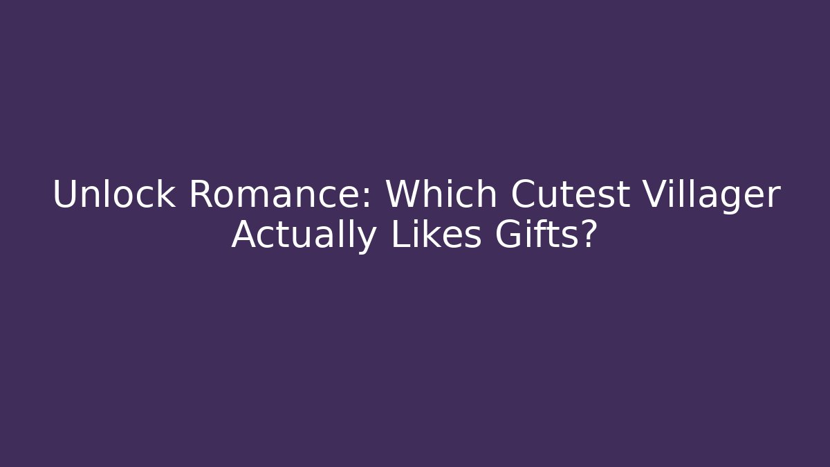 Unlock Romance: Which Cutest Villager Actually Likes Gifts?
