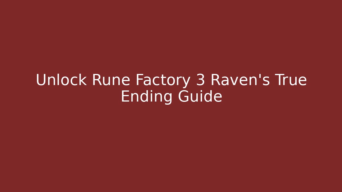 Unlock Rune Factory 3 Raven's True Ending Guide