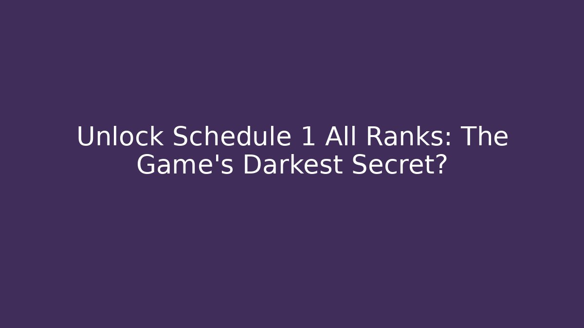 Unlock Schedule 1 All Ranks: The Game's Darkest Secret?