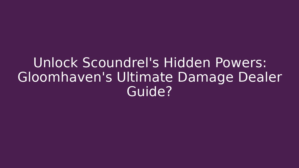 Unlock Scoundrel's Hidden Powers: Gloomhaven's Ultimate Damage Dealer Guide? - Buddy Program