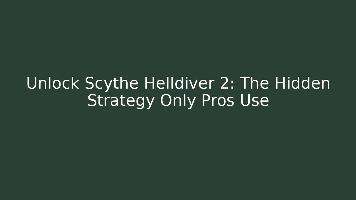 Unlock Scythe Helldiver 2: The Hidden Strategy Only Pros Use