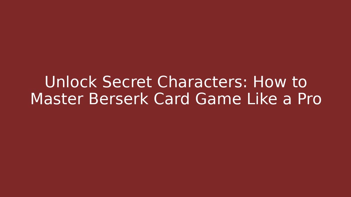 Unlock Secret Characters: How to Master Berserk Card Game Like a Pro