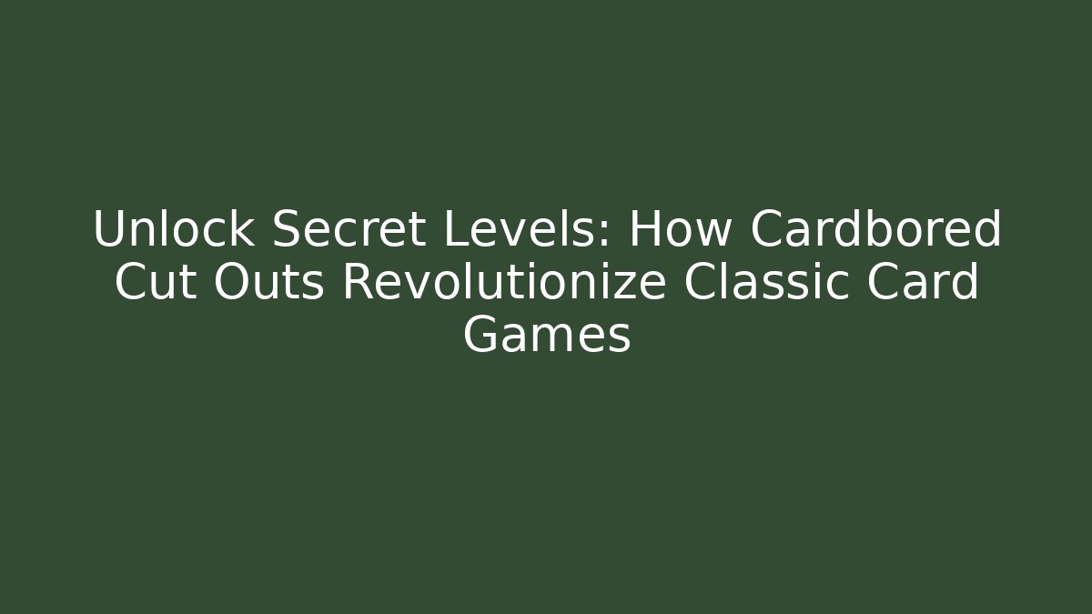 Unlock Secret Levels: How Cardbored Cut Outs Revolutionize Classic Card Games