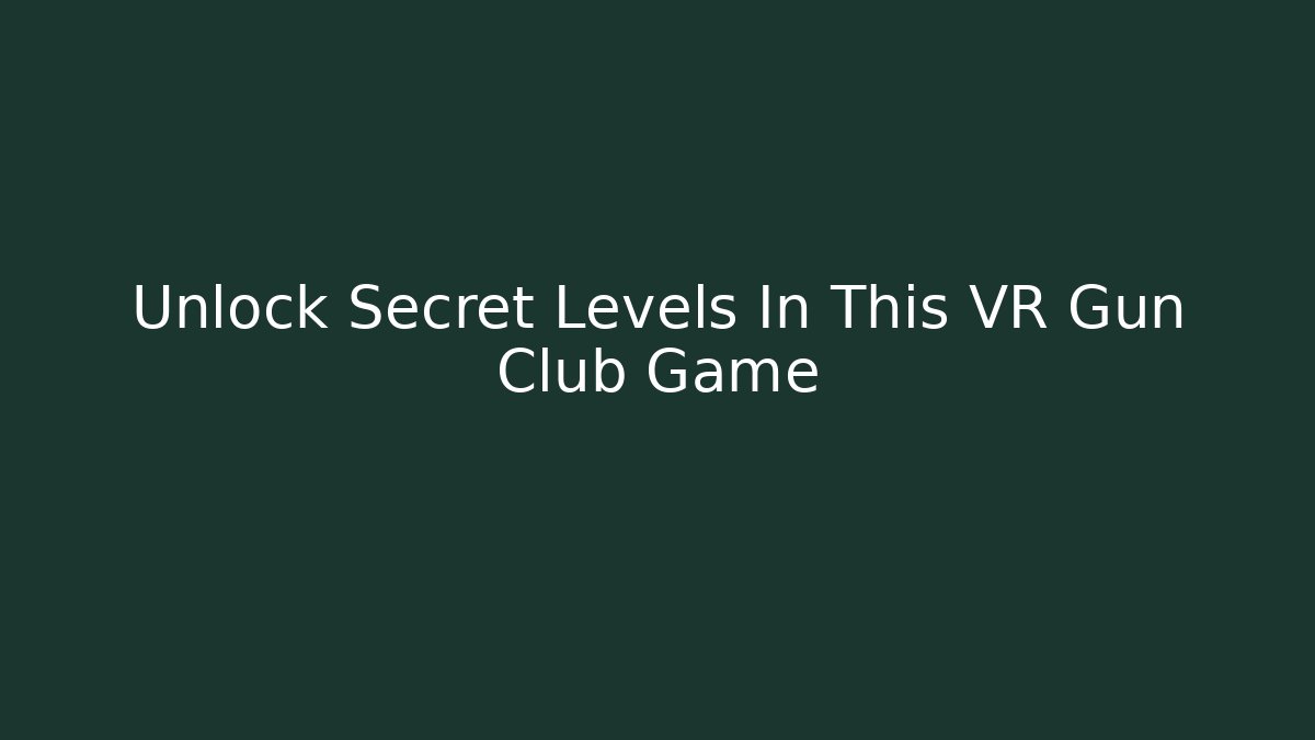 Unlock Secret Levels In This VR Gun Club Game