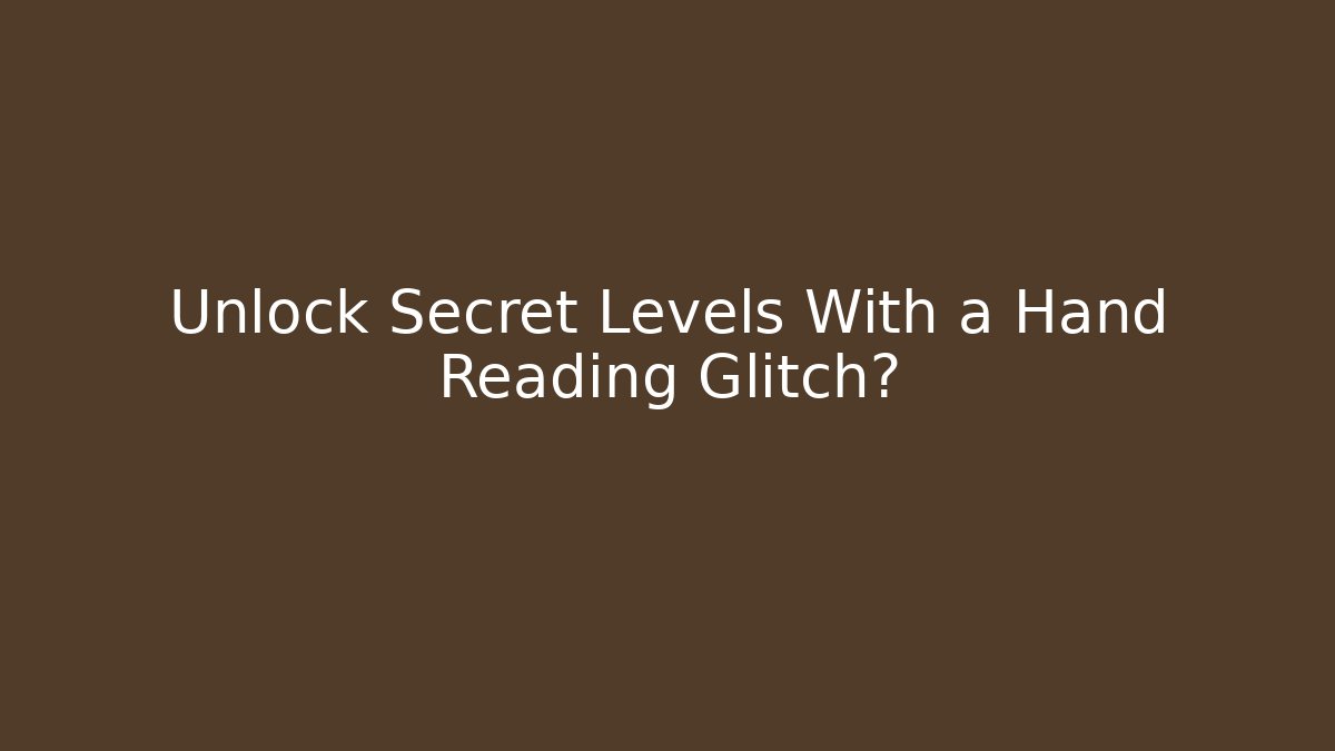 Unlock Secret Levels With a Hand Reading Glitch?