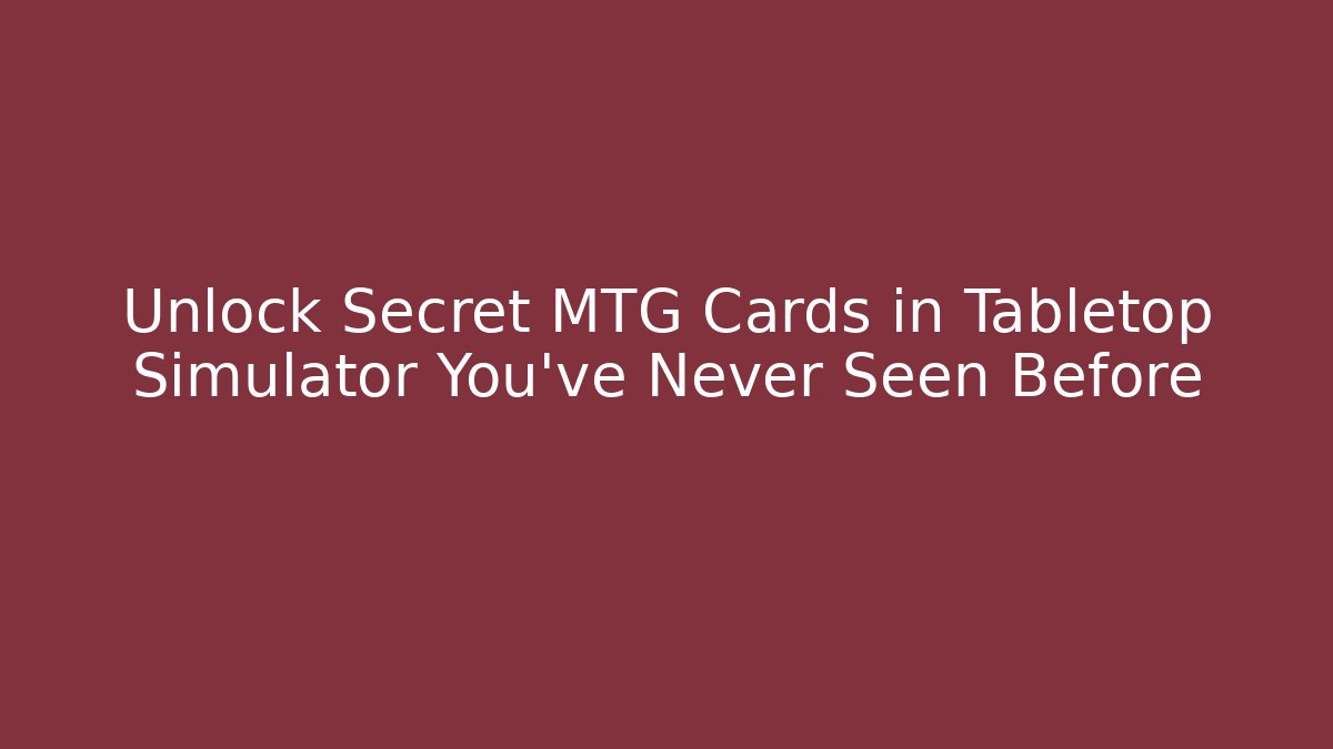 Unlock Secret MTG Cards in Tabletop Simulator You've Never Seen Before