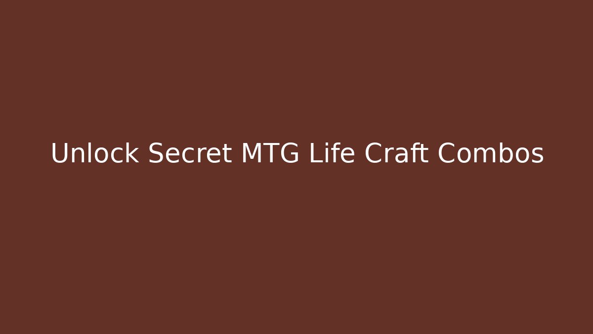 Unlock Secret MTG Life Craft Combos