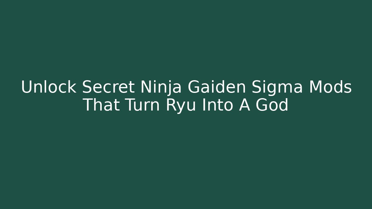 Unlock Secret Ninja Gaiden Sigma Mods That Turn Ryu Into A God
