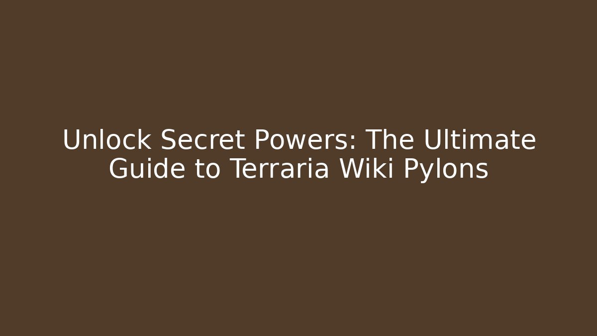 Unlock Secret Powers: The Ultimate Guide to Terraria Wiki Pylons