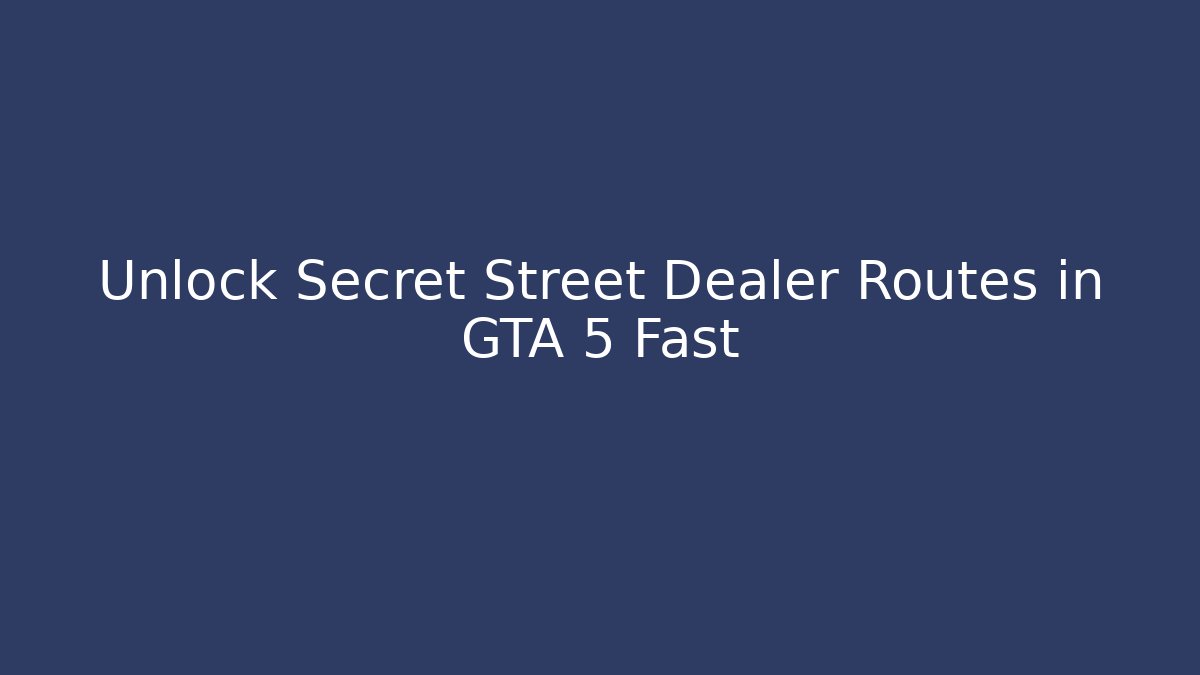 Unlock Secret Street Dealer Routes in GTA 5 Fast