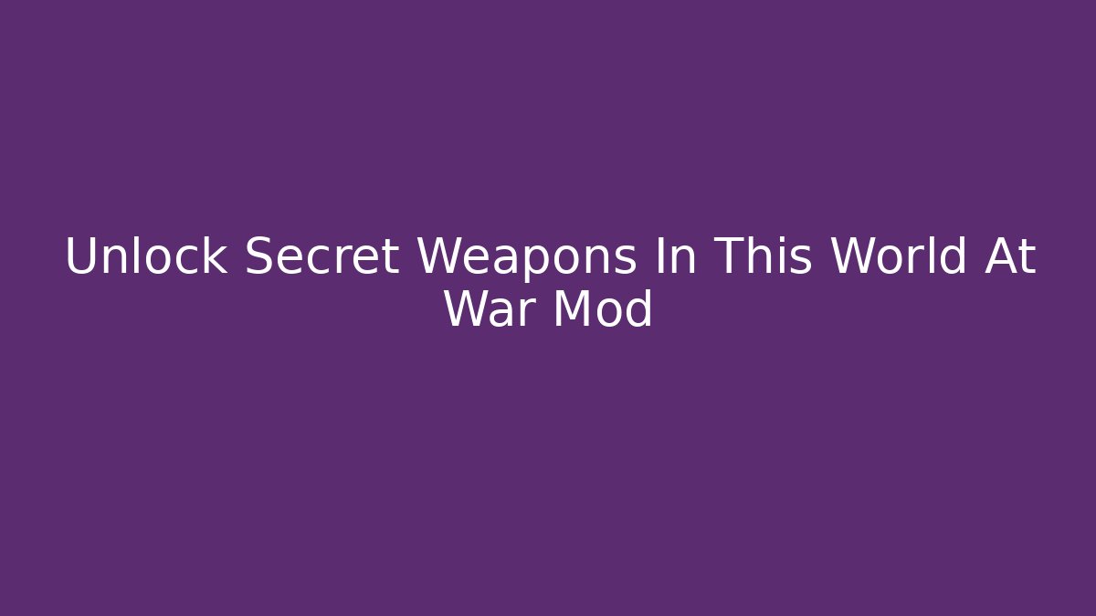 Unlock Secret Weapons In This World At War Mod