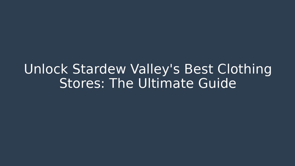 Unlock Stardew Valley's Best Clothing Stores: The Ultimate Guide