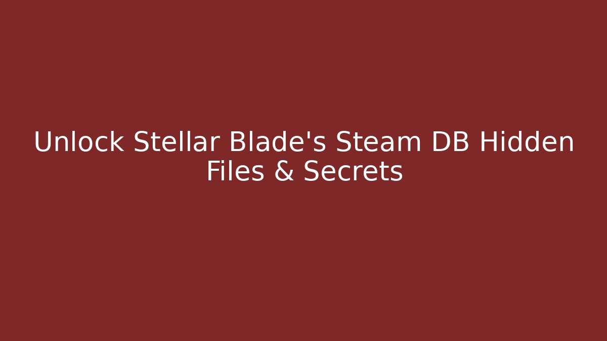 Unlock Stellar Blade’s Steam DB Hidden Files & Secrets
