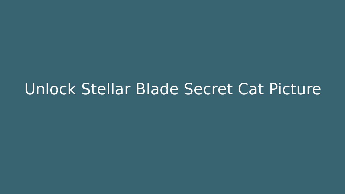 Unlock Stellar Blade Secret Cat Picture
