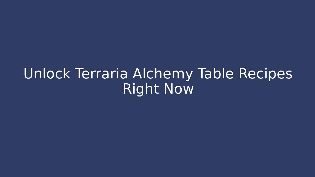 Unlock Terraria Alchemy Table Recipes Right Now