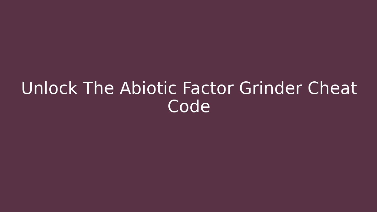 Unlock The Abiotic Factor Grinder Cheat Code