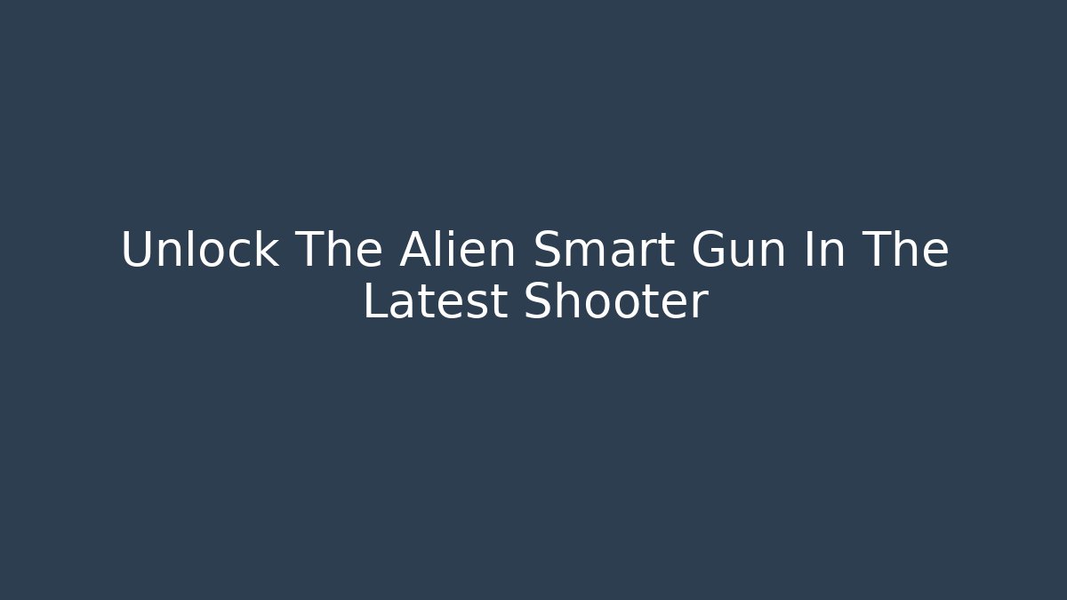 Unlock The Alien Smart Gun In The Latest Shooter