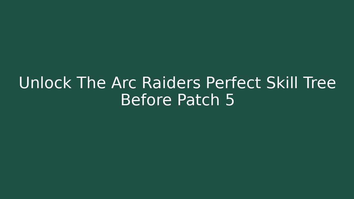Unlock The Arc Raiders Perfect Skill Tree Before Patch 5