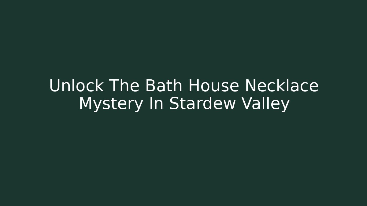 Unlock The Bath House Necklace Mystery In Stardew Valley - Buddy Program