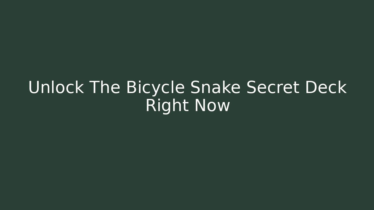 Unlock The Bicycle Snake Secret Deck Right Now