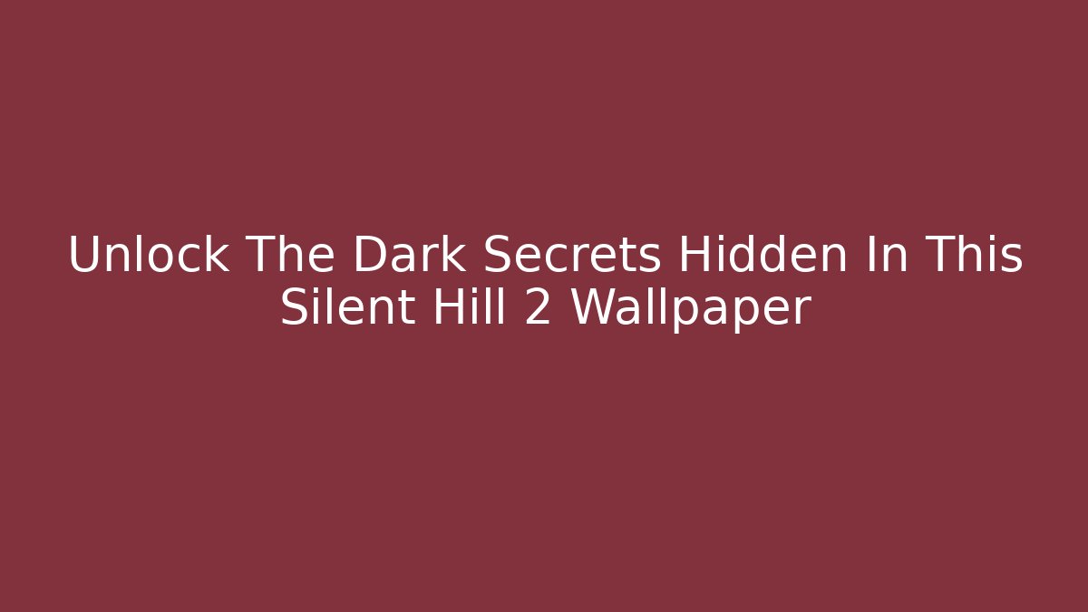 Unlock The Dark Secrets Hidden In This Silent Hill 2 Wallpaper