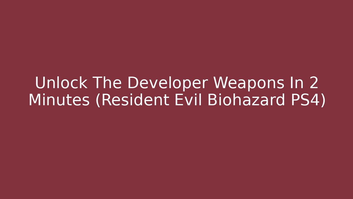 Unlock The Developer Weapons In 2 Minutes (Resident Evil Biohazard PS4)
