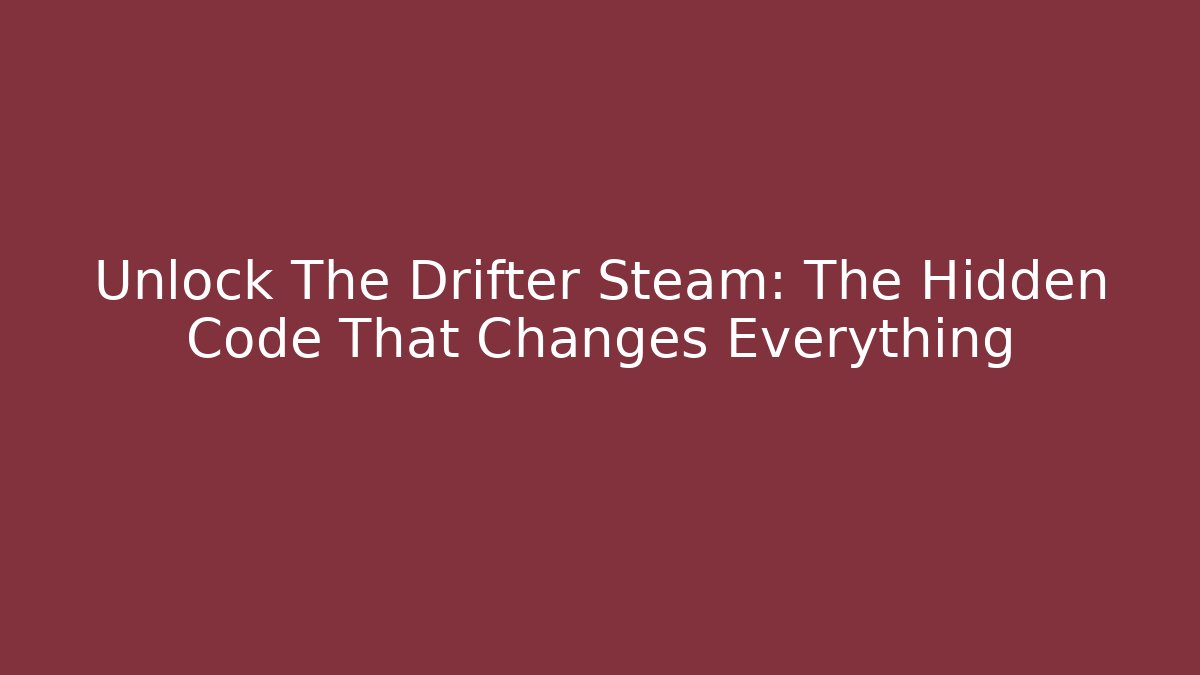 Unlock The Drifter Steam: The Hidden Code That Changes Everything
