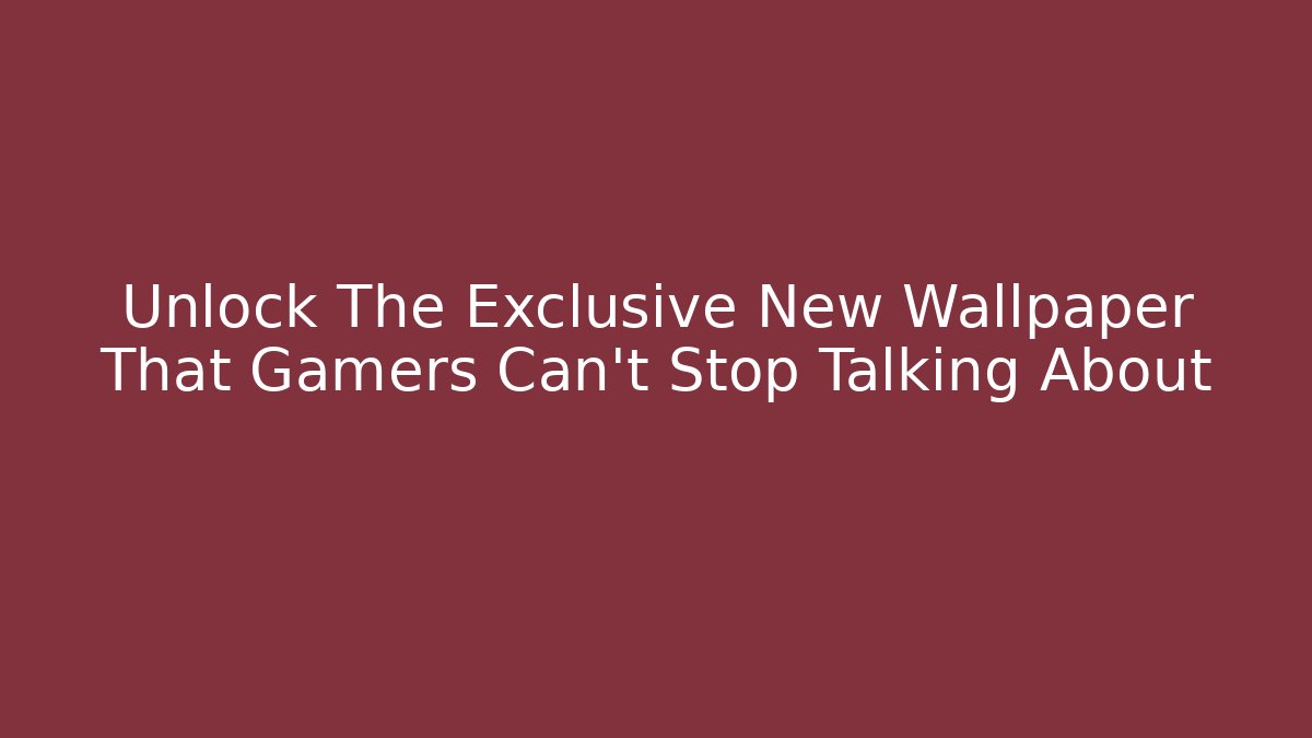 Unlock The Exclusive New Wallpaper That Gamers Can't Stop Talking About