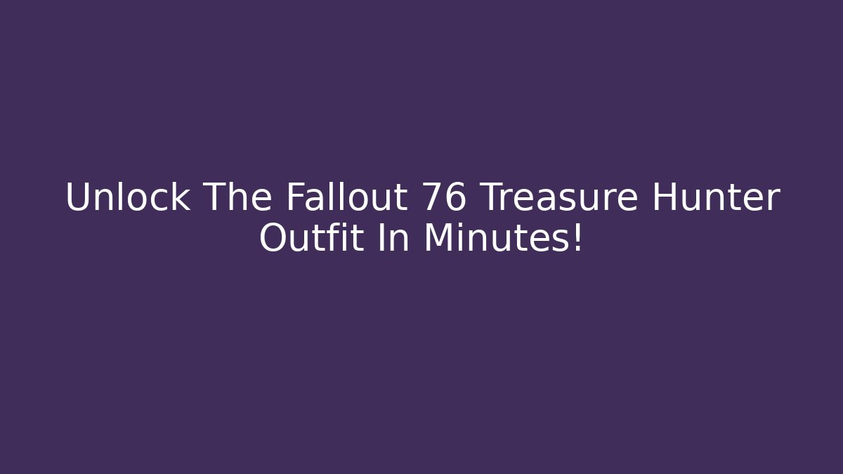 Unlock The Fallout 76 Treasure Hunter Outfit In Minutes!