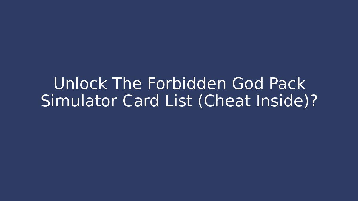 Unlock The Forbidden God Pack Simulator Card List (Cheat Inside)?