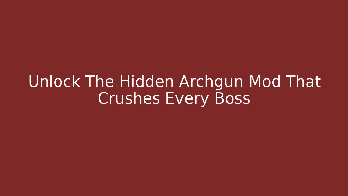 Unlock The Hidden Archgun Mod That Crushes Every Boss