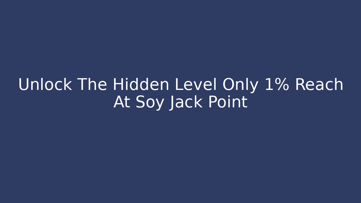 Unlock The Hidden Level Only 1% Reach At Soy Jack Point