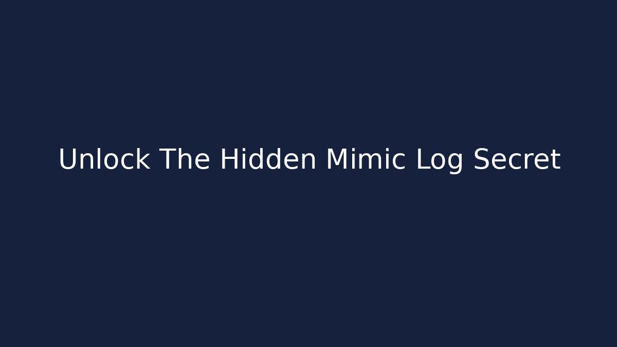 Unlock The Hidden Mimic Log Secret