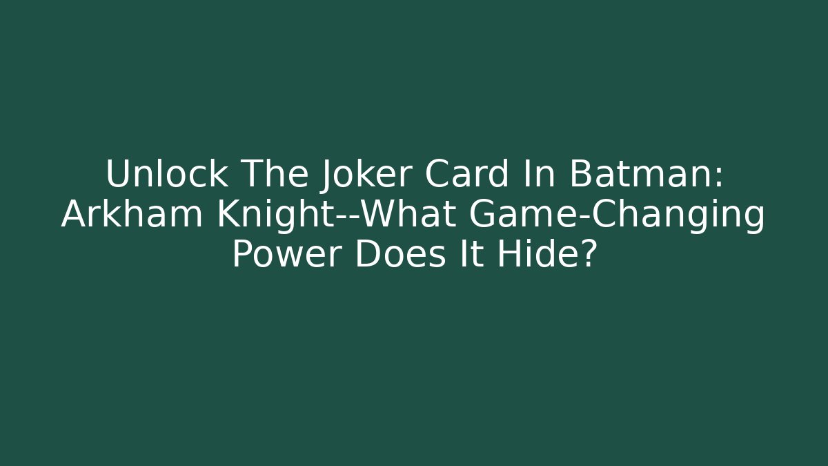 Unlock The Joker Card In Batman: Arkham Knight—What Game-Changing Power Does It Hide?