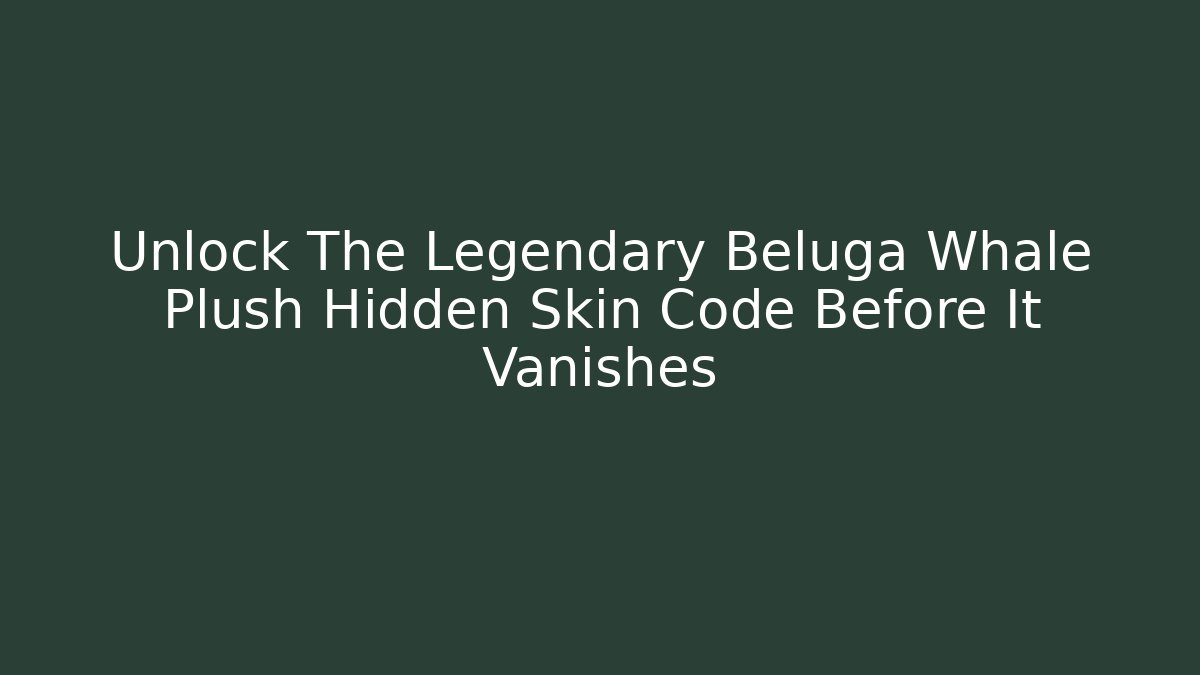 Unlock The Legendary Beluga Whale Plush Hidden Skin Code Before It Vanishes