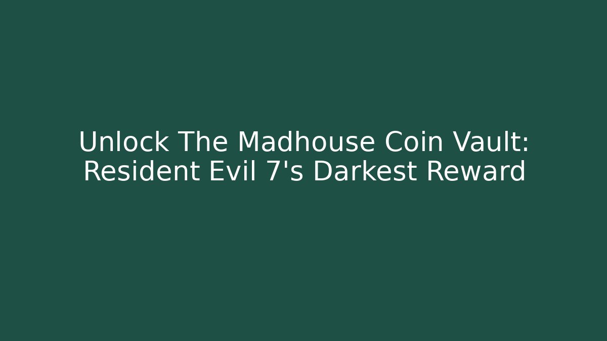 Unlock The Madhouse Coin Vault: Resident Evil 7's Darkest Reward