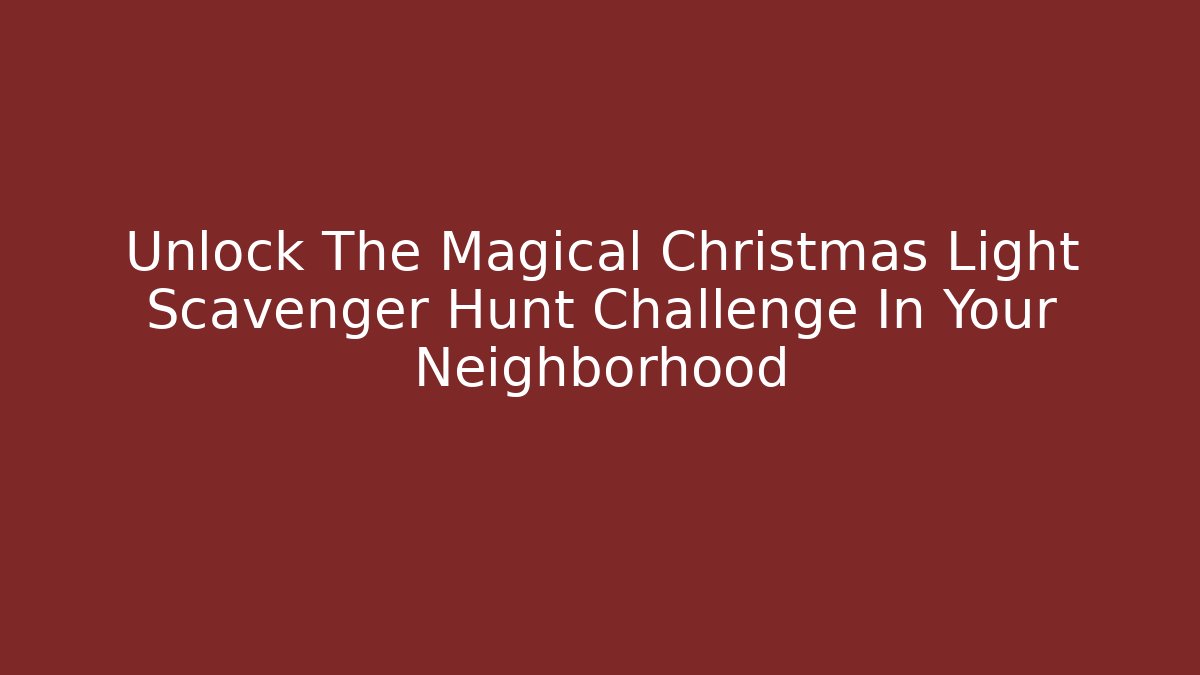 Unlock The Magical Christmas Light Scavenger Hunt Challenge In Your Neighborhood