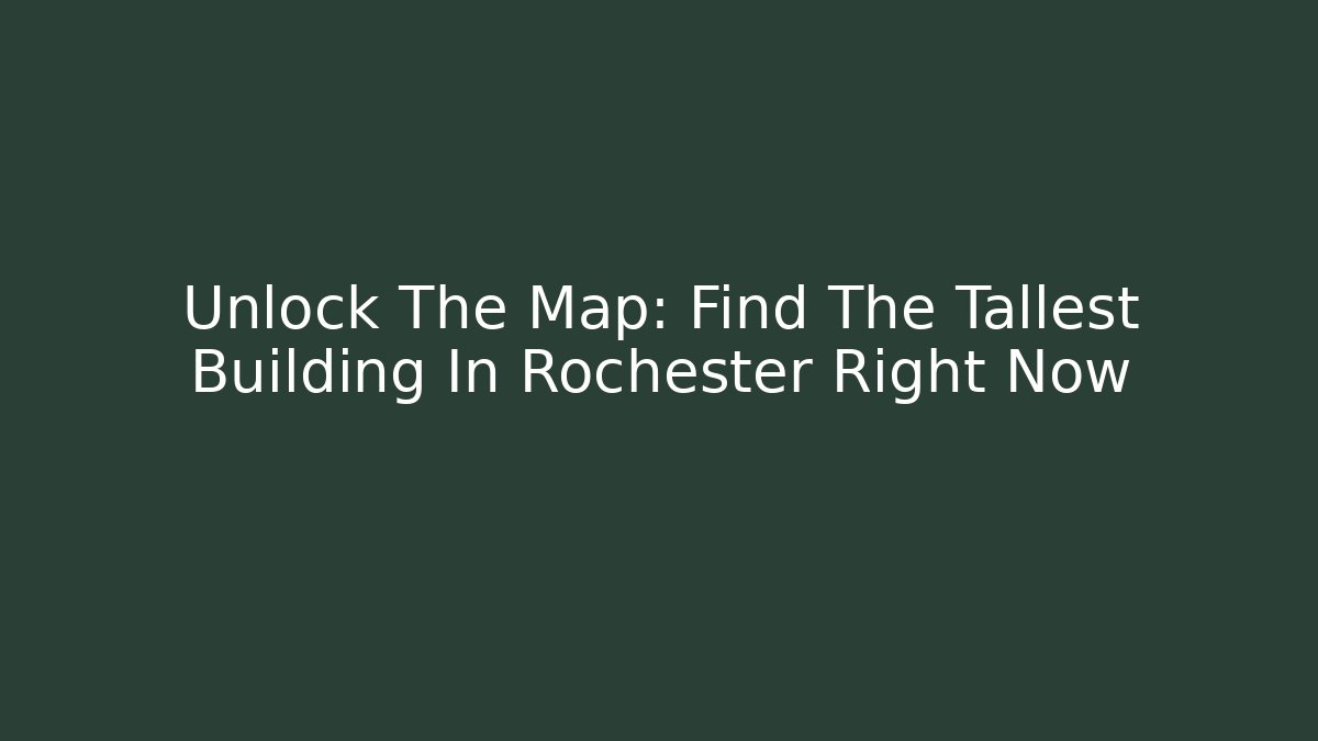Unlock The Map: Find The Tallest Building In Rochester Right Now