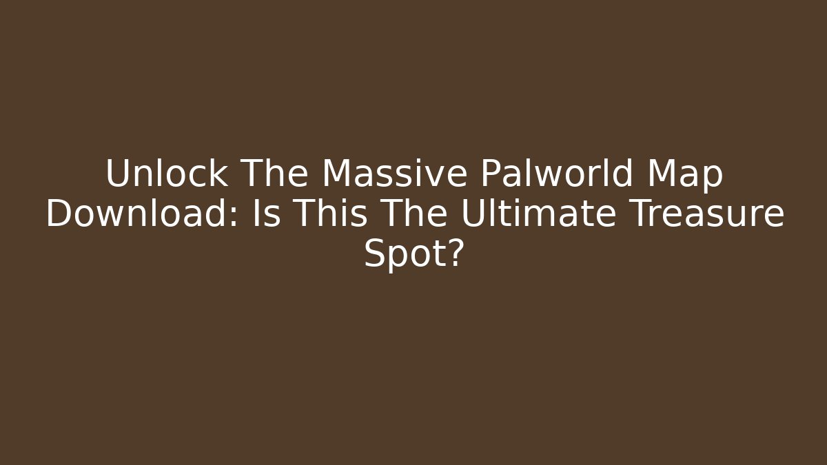 Unlock The Massive Palworld Map Download: Is This The Ultimate Treasure Spot?