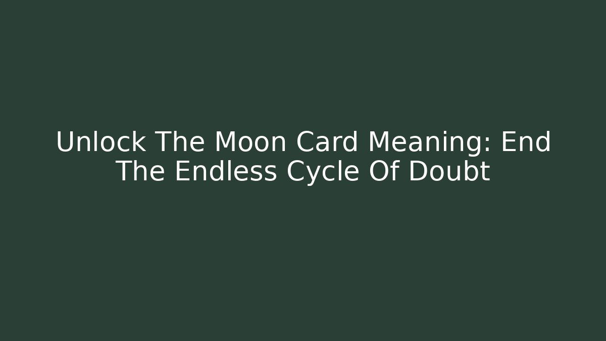 Unlock The Moon Card Meaning: End The Endless Cycle Of Doubt
