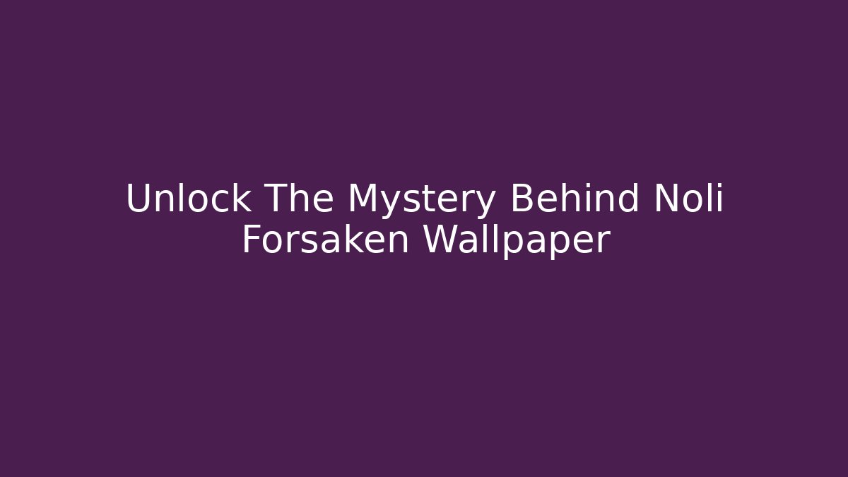Unlock The Mystery Behind Noli Forsaken Wallpaper