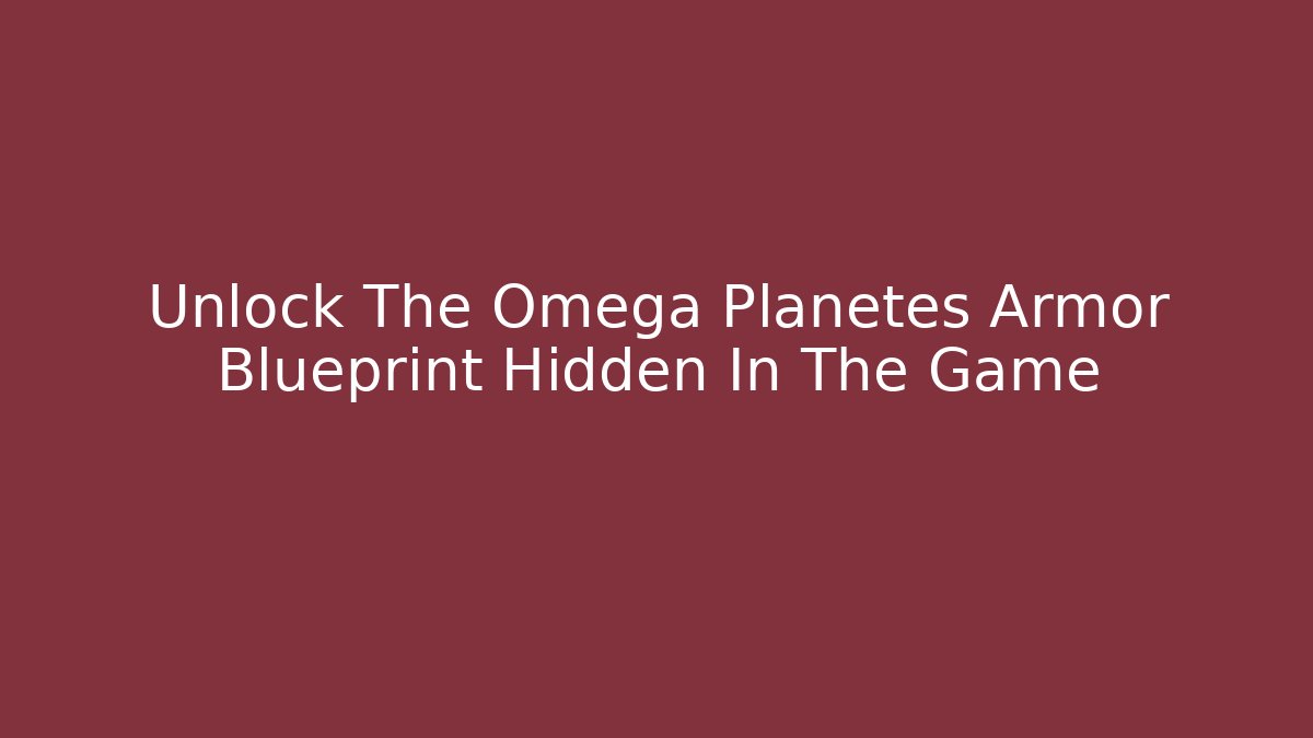 Unlock The Omega Planetes Armor Blueprint Hidden In The Game - Buddy Program