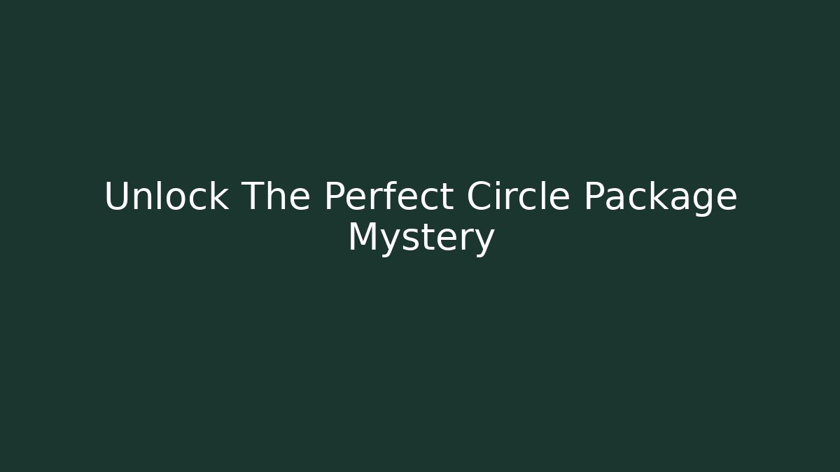 Unlock The Perfect Circle Package Mystery