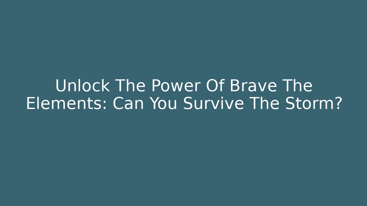 Unlock The Power Of Brave The Elements: Can You Survive The Storm?