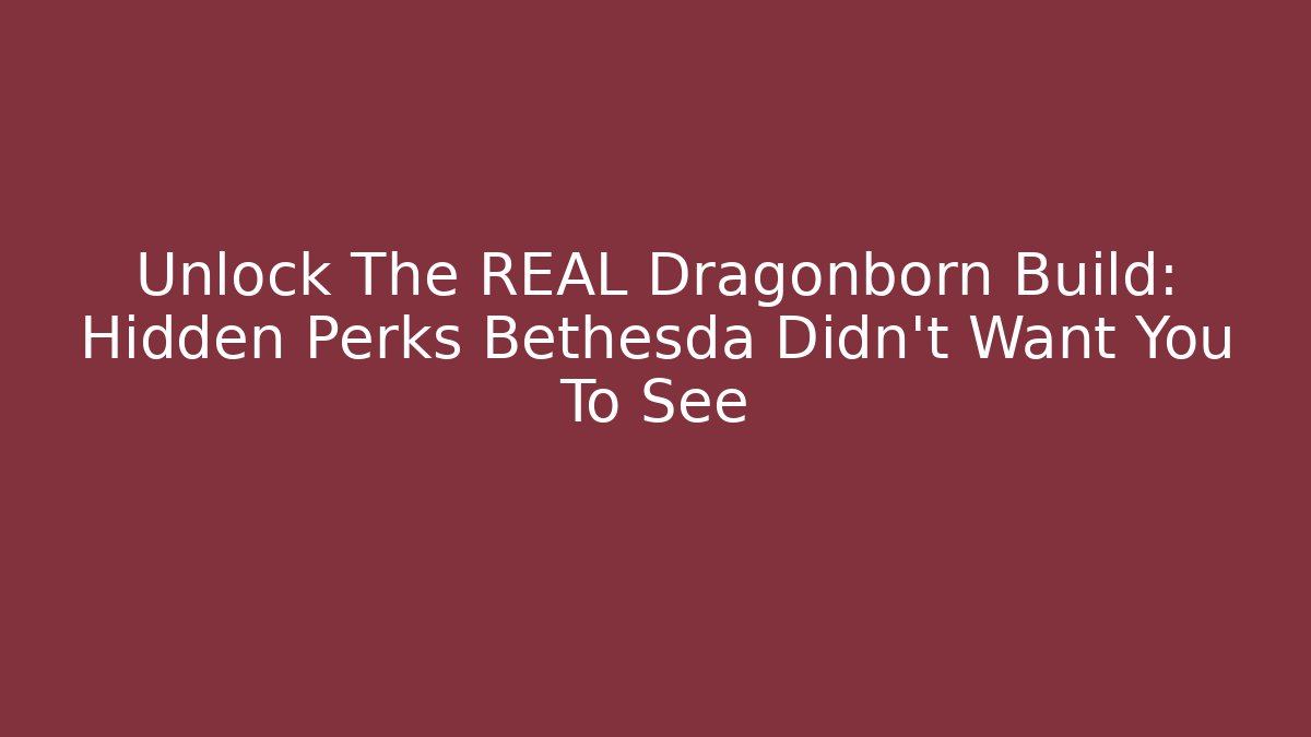 Unlock The REAL Dragonborn Build: Hidden Perks Bethesda Didn't Want You To See