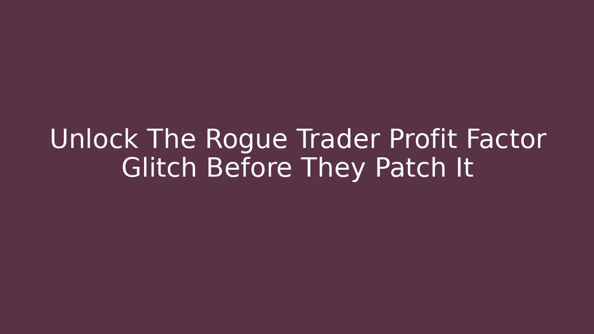 Unlock The Rogue Trader Profit Factor Glitch Before They Patch It