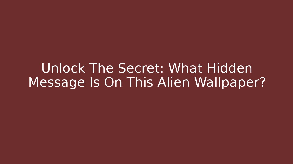 Unlock The Secret: What Hidden Message Is On This Alien Wallpaper?